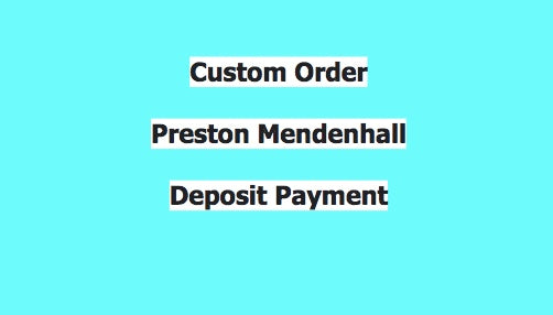 Preston Mendenhall_Custom Order Deposit Payment